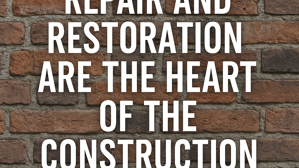 Why Repair and Restoration Are the Heart of the Construction Industry
